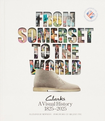 From Somerset to the World: Clarks A Visual History 1825&ndash;2025 - Alexander Newman