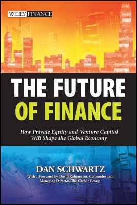 The Future of Finance &ndash; How Private Equity and Venture will Shape the Global Economy - D Schwartz
