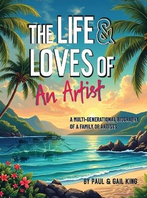 The Life and Loves of an Artist - Gail King, Paul King