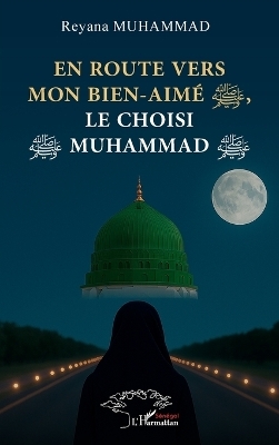 En route vers mon bien-aim&eacute;, le choisi Muhammad - Reyana Muhammad