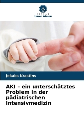 AKI - ein untersch&auml;tztes Problem in der p&auml;diatrischen Intensivmedizin - Jekabs Krastins