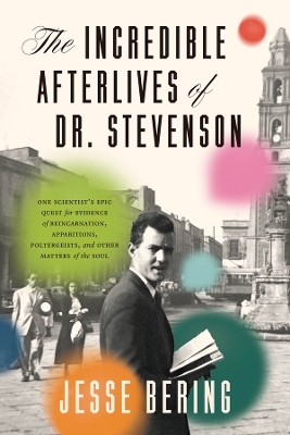 The Incredible Afterlives of Dr. Stevenson - Jesse Bering