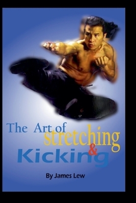 The Art of Stretching and Kicking - James Lew