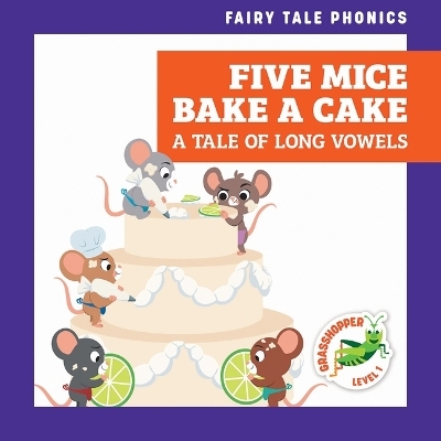 Five Mice Bake a Cake: A Tale of Long Vowels - Rebecca Donnelly