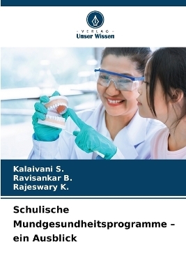 Schulische Mundgesundheitsprogramme - ein Ausblick - Kalaivani S, Ravisankar B, Rajeswary K
