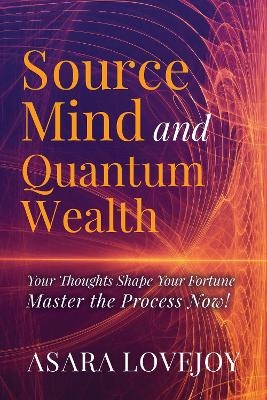 Source Mind and Quantum Wealth - Asara Lovejoy