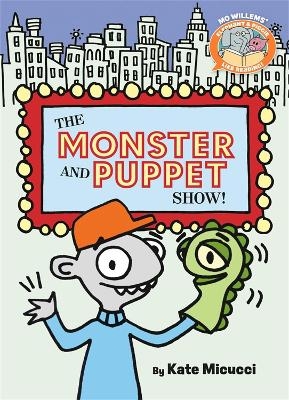 The Monster and Puppet Show!-Elephant & Piggie Like Reading! - Kate Micucci, Mo Willems