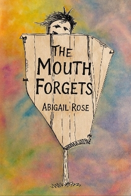 The Mouth Forgets - Abigail Rose