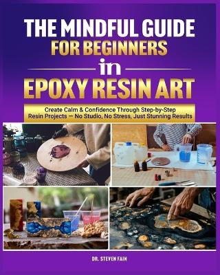 The Mindful Guide for Beginners in Epoxy Resin Art - Steven Fain