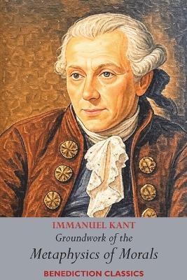 Groundwork of the Metaphysics of Morals - Immanuel Kant