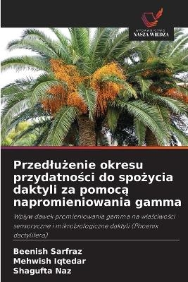 Przedlużenie okresu przydatności do spożycia daktyli za pomocą napromieniowania gamma - Beenish Sarfraz, Mehwish Iqtedar, Shagufta Naz