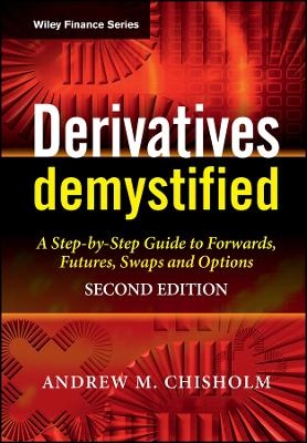 Derivatives Demystified &ndash; A Step&ndash;by&ndash;Step Guide to Forwards, Futures, Swaps and Options 2e - AM Chisholm