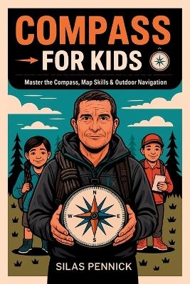 How to Use a Compass for Kids: Mastering Land Navigation with Exciting Games and Activities - Silas Pennick