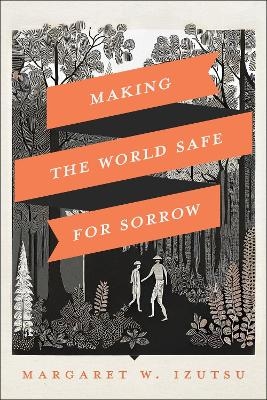 Making the World Safe for Sorrow - Margaret Izutsu