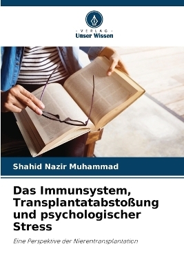 Das Immunsystem, Transplantatabsto&szlig;ung und psychologischer Stress - Shahid Nazir Muhammad