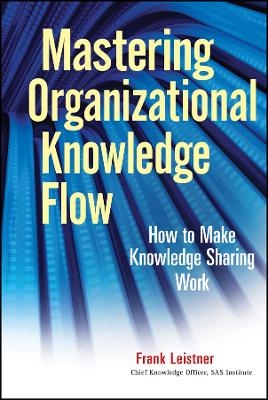 Mastering Organizational Knowledge Flow – How to Make Knowledge Sharing Work