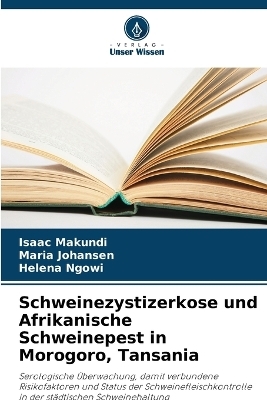 Schweinezystizerkose und Afrikanische Schweinepest in Morogoro, Tansania - Isaac Makundi, Maria Johansen, Helena Ngowi