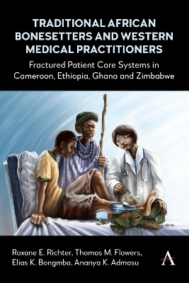 Traditional African Bonesetters and Western Medical Practitioners - Roxane Richter, Thomas Max Flowers, Elias Kifon Bongmba, Ananya Kassahun Admasu