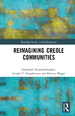 Reimagining Creole Communities - Christoph Neuenschwander, Joseph T. Farquharson, Bettina Migge