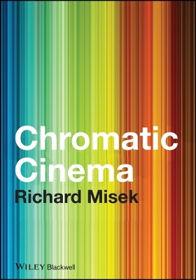 Chromatic Cinema – A History of Screen Color - Richard Misek