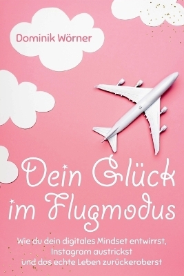 Dein Gl&uuml;ck im Flugmodus - Dominik W&ouml;rner