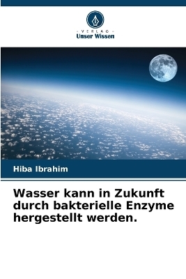 Wasser kann in Zukunft durch bakterielle Enzyme hergestellt werden. - Hiba Ibrahim