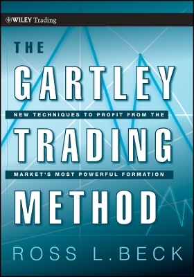 The Gartley Trading Method &ndash; New Techniques To Profit from the Market&prime;s Most Powerful Formation - R Beck