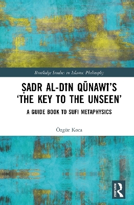 Ṣadr al-Dīn Qūnawī’s ‘The Key to the Unseen’ - Özgür Koca