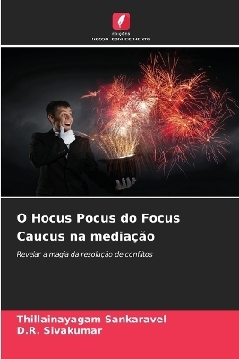 O Hocus Pocus do Focus Caucus na media&ccedil;&atilde;o - Thillainayagam Sankaravel, D R Sivakumar