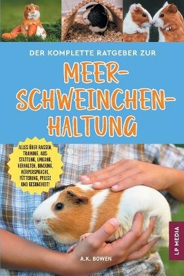Der komplette Ratgeber zur Meerschweinchenhaltung - A K Bowen