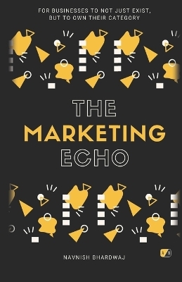 The Marketing Echo: For Businesses To Not Just Exist, But To Own Their Category - Navnish Bhardwaj