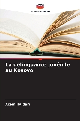 La d&eacute;linquance juv&eacute;nile au Kosovo - Azem Hajdari