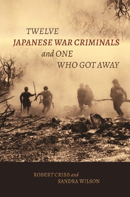 Twelve Japanese War Criminals and One Who Got Away - Robert Cribb, Sandra Wilson