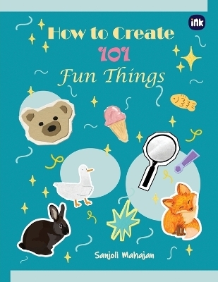 How to Create 101 Fun Things - Sanjoli Mahajan
