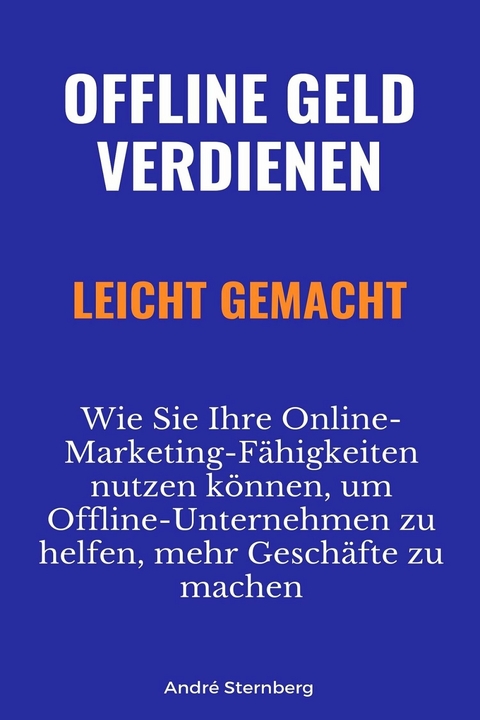 Offline Geld verdienen leicht gemacht - Andre Sternberg