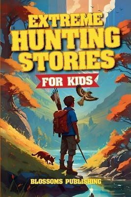 Extreme Hunting Stories for Kids -  Blossoms Publishing