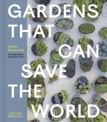 Gardens That Can Save the World - Lottie Delamain