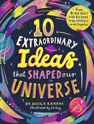 10 Extraordinary Ideas that Shaped our Universe - Dr Sheila Kanani