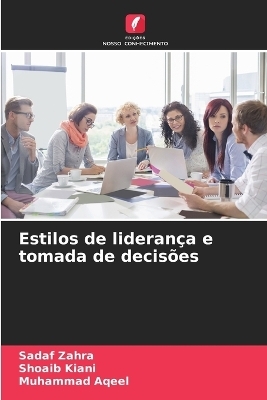 Estilos de lideran&ccedil;a e tomada de decis&otilde;es - Sadaf Zahra, Shoaib Kiani, Muhammad Aqeel