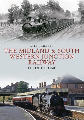 The Midland & South Western Junction Railway Through Time - Steph Gillett