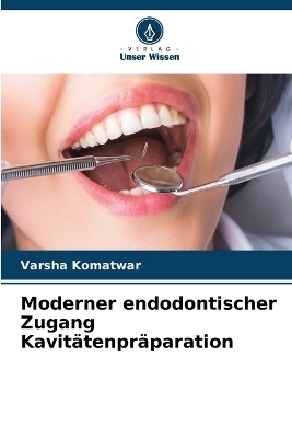 Moderner endodontischer Zugang Kavit&auml;tenpr&auml;paration - Varsha Komatwar