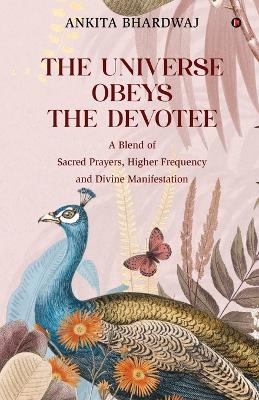 The Universe Obeys The Devotee -  Ankita Bhardwaj