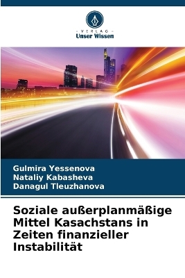 Soziale au&szlig;erplanm&auml;&szlig;ige Mittel Kasachstans in Zeiten finanzieller Instabilit&auml;t - Gulmira Yessenova, Nataliy Kabasheva, Danagul Tleuzhanova