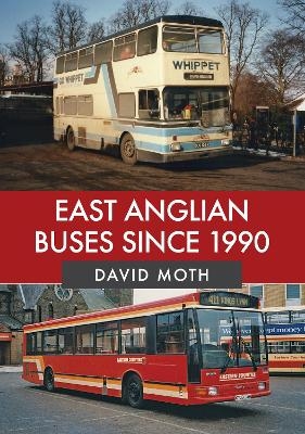 East Anglian Buses Since 1990 - David Moth