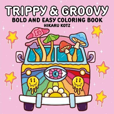 Trippy & Groovy: Bold and Easy Coloring Book - Hikaru Kotz
