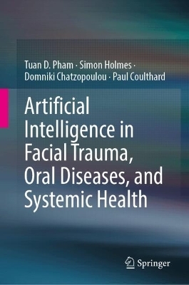 Artificial Intelligence in Facial Trauma, Oral Diseases, and Systemic Health - Tuan D. Pham, Simon Holmes, Domniki Chatzopoulou, Paul Coulthard