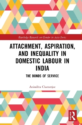 Attachment, Aspiration, and Inequality in Domestic Labour in India - Anindita Chatterjee