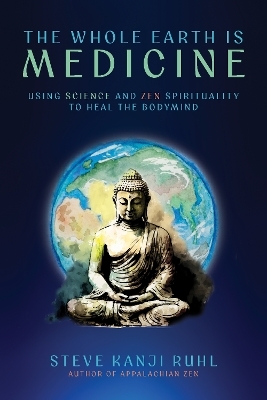 The Whole Earth Is Medicine - Steve Kanji Ruhl