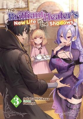 The Brilliant Healer's New Life in the Shadows: Volume 3 (Light Novel)