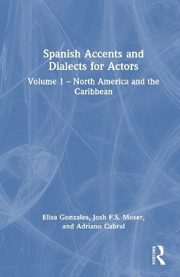 Spanish Accents and Dialects for Actors - Elisa Gonzales, Josh F.S. Moser, Adi Cabral